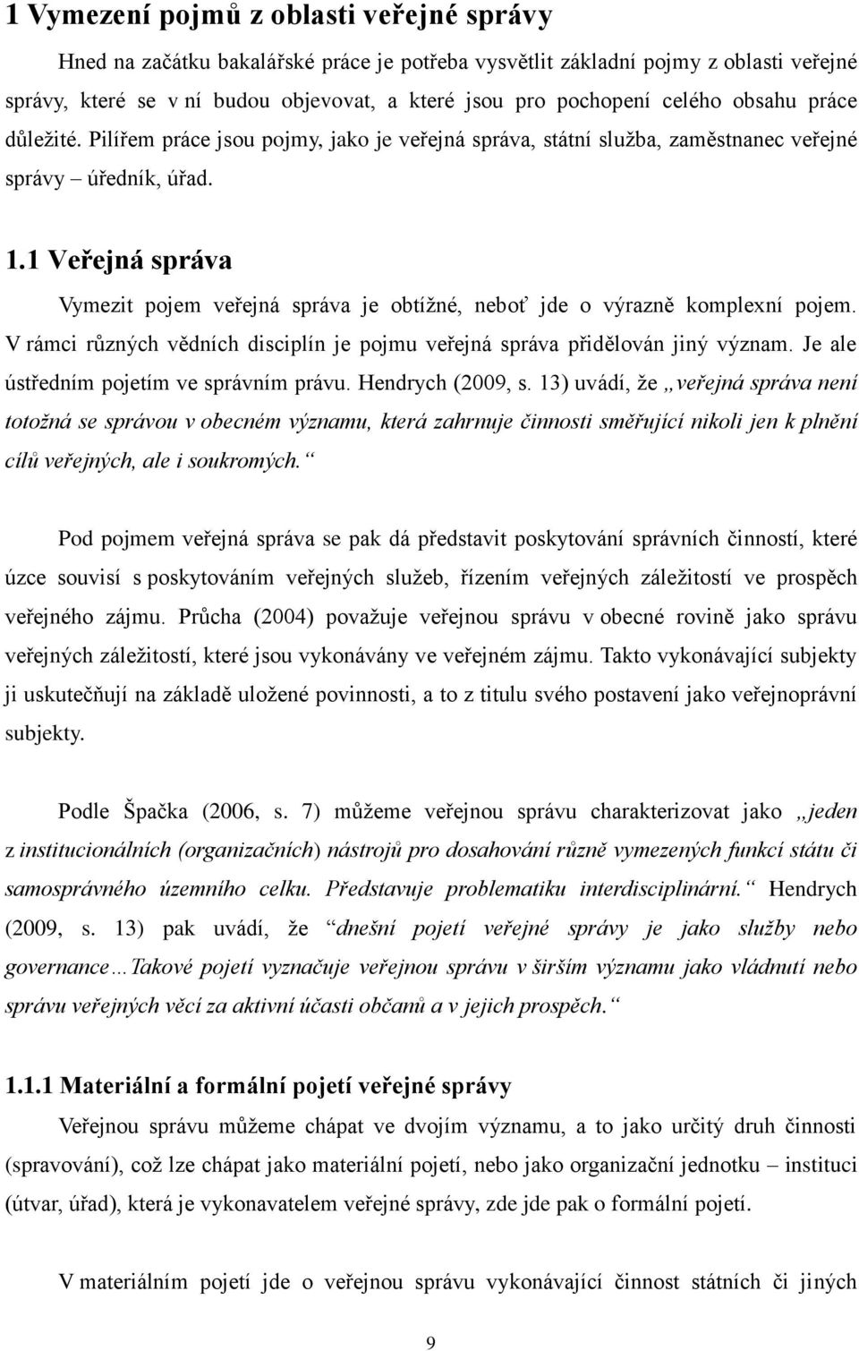 1 Veřejná správa Vymezit pojem veřejná správa je obtíţné, neboť jde o výrazně komplexní pojem. V rámci rŧzných vědních disciplín je pojmu veřejná správa přidělován jiný význam.