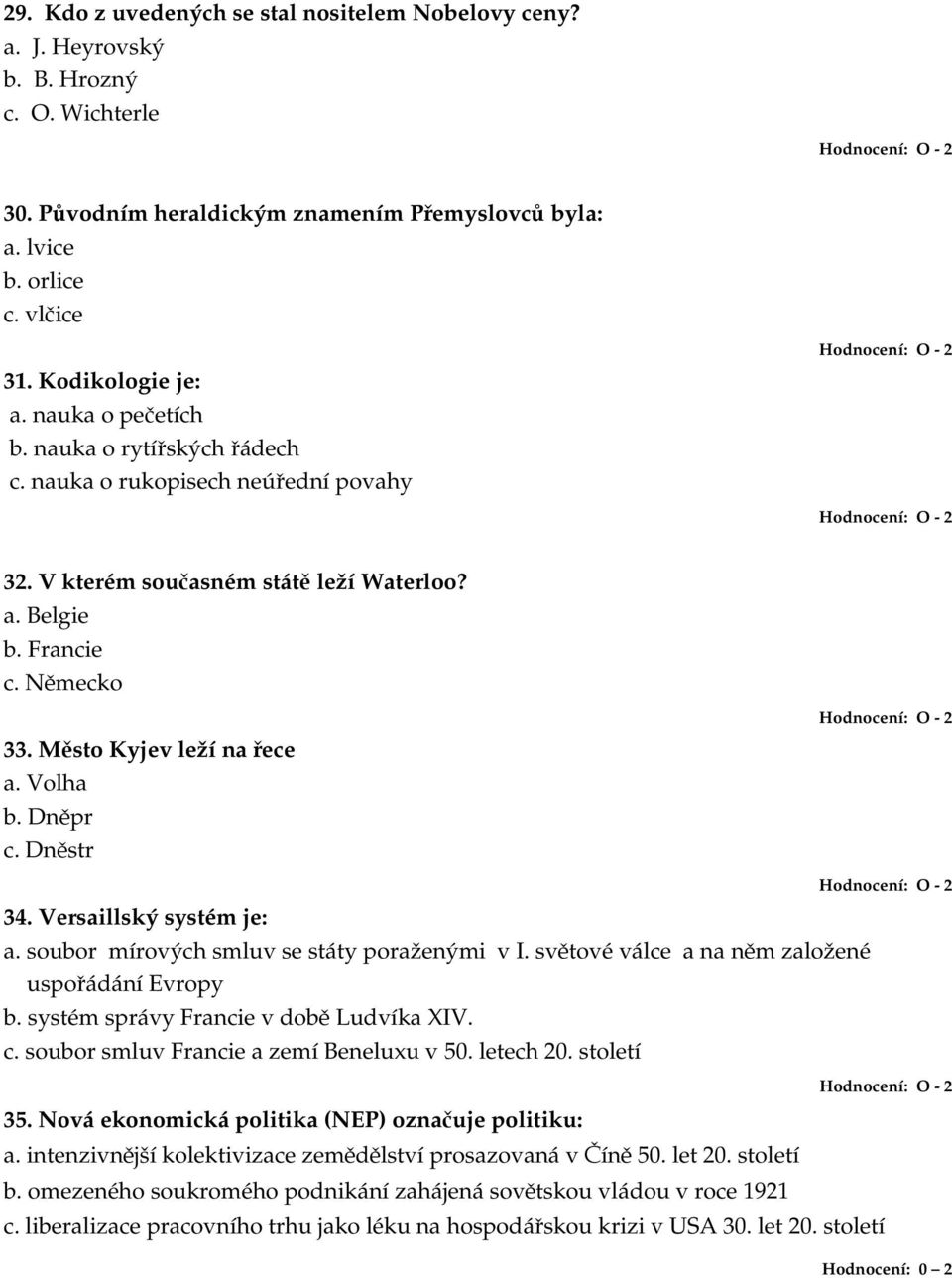 Město Kyjev leží na řece a. Volha b. Dněpr c. Dněstr 34. Versaillský systém je: a. soubor mírových smluv se státy poraženými v I. světové válce a na něm založené uspořádání Evropy b.