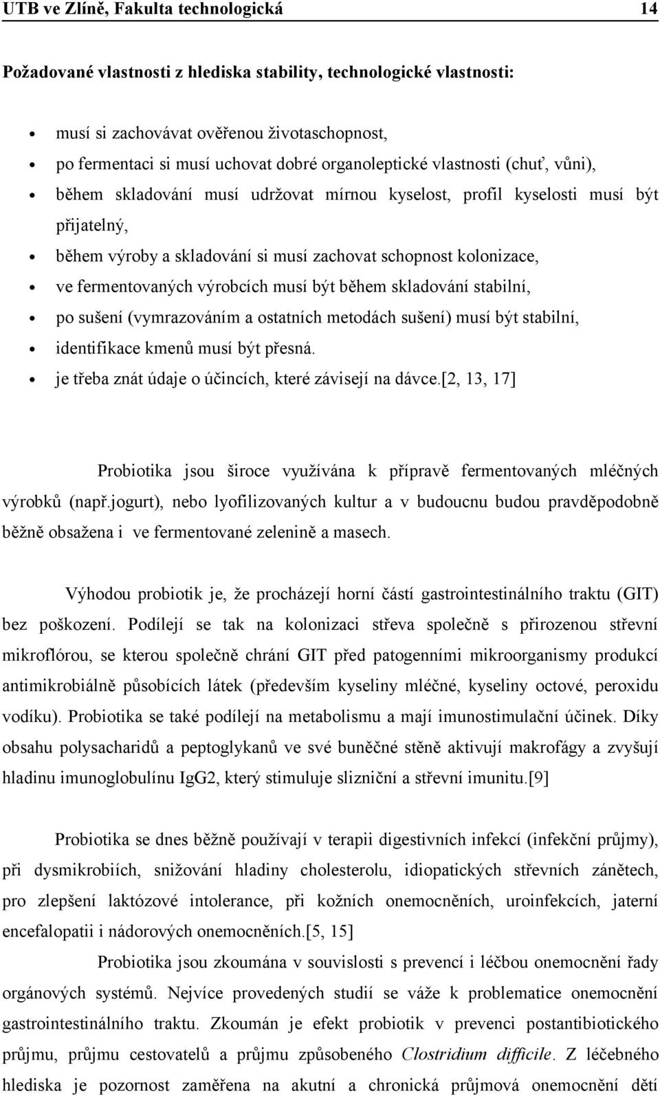 stabilní, po sušení (vymrazováním a ostatních metodách sušení) musí být stabilní, identifikace kmenů musí být přesná. je třeba znát údaje o účincích, které závisejí na dávce.