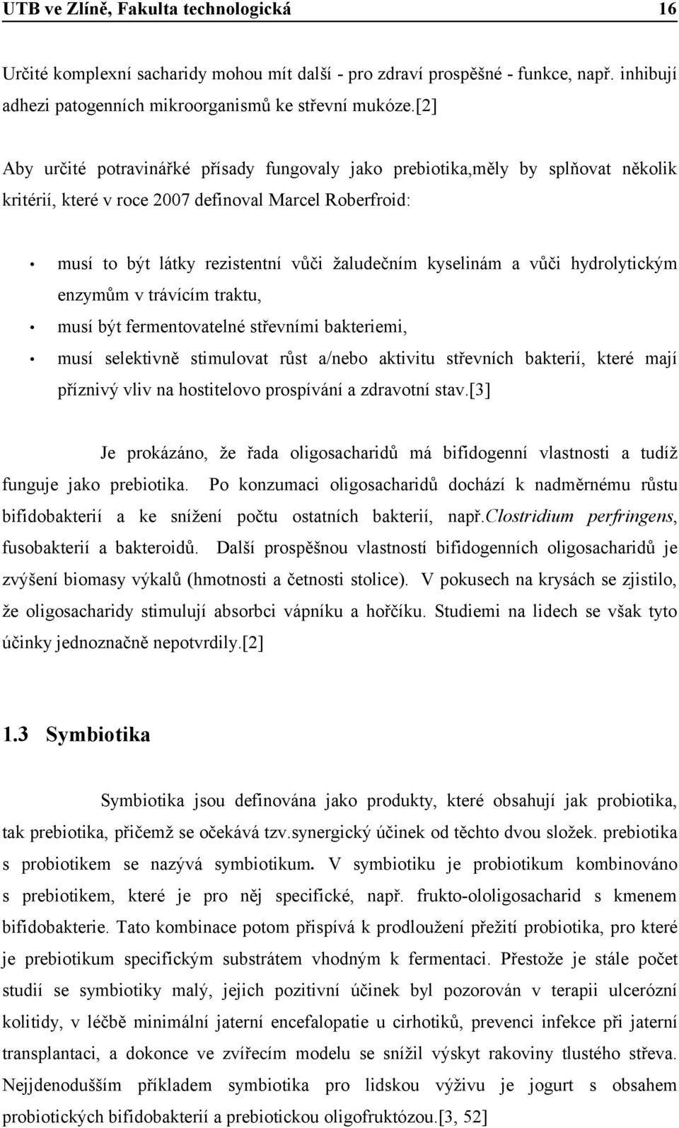 a vůči hydrolytickým enzymům v trávícím traktu, musí být fermentovatelné střevními bakteriemi, musí selektivně stimulovat růst a/nebo aktivitu střevních bakterií, které mají příznivý vliv na