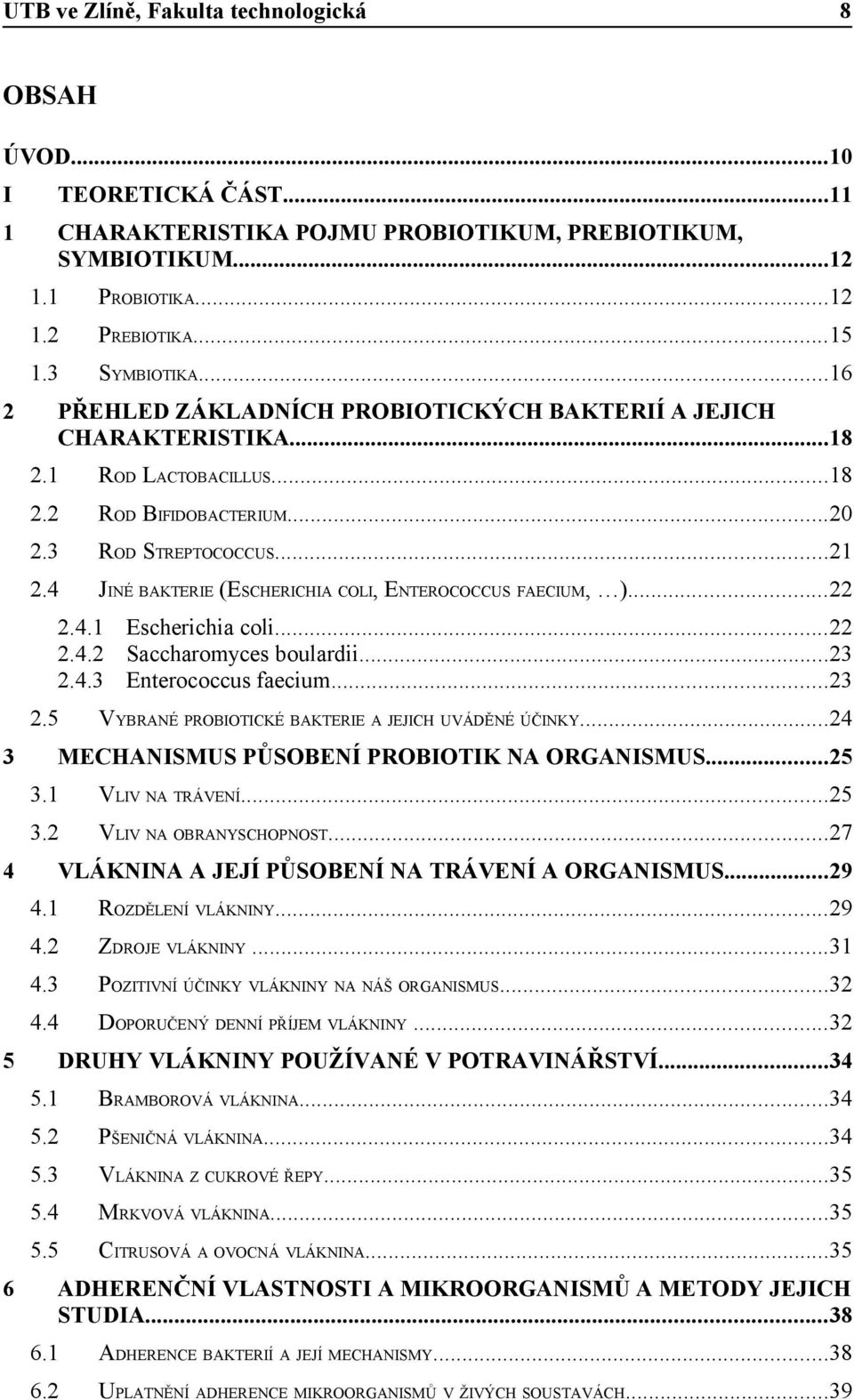 4 JINÉ BAKTERIE (ESCHERICHIA COLI, ENTEROCOCCUS FAECIUM, )...22 2.4.1 Escherichia coli...22 2.4.2 Saccharomyces boulardii...23 2.4.3 Enterococcus faecium...23 2.5 3 4 5 6 VYBRANÉ PROBIOTICKÉ BAKTERIE A JEJICH UVÁDĚNÉ ÚČINKY.