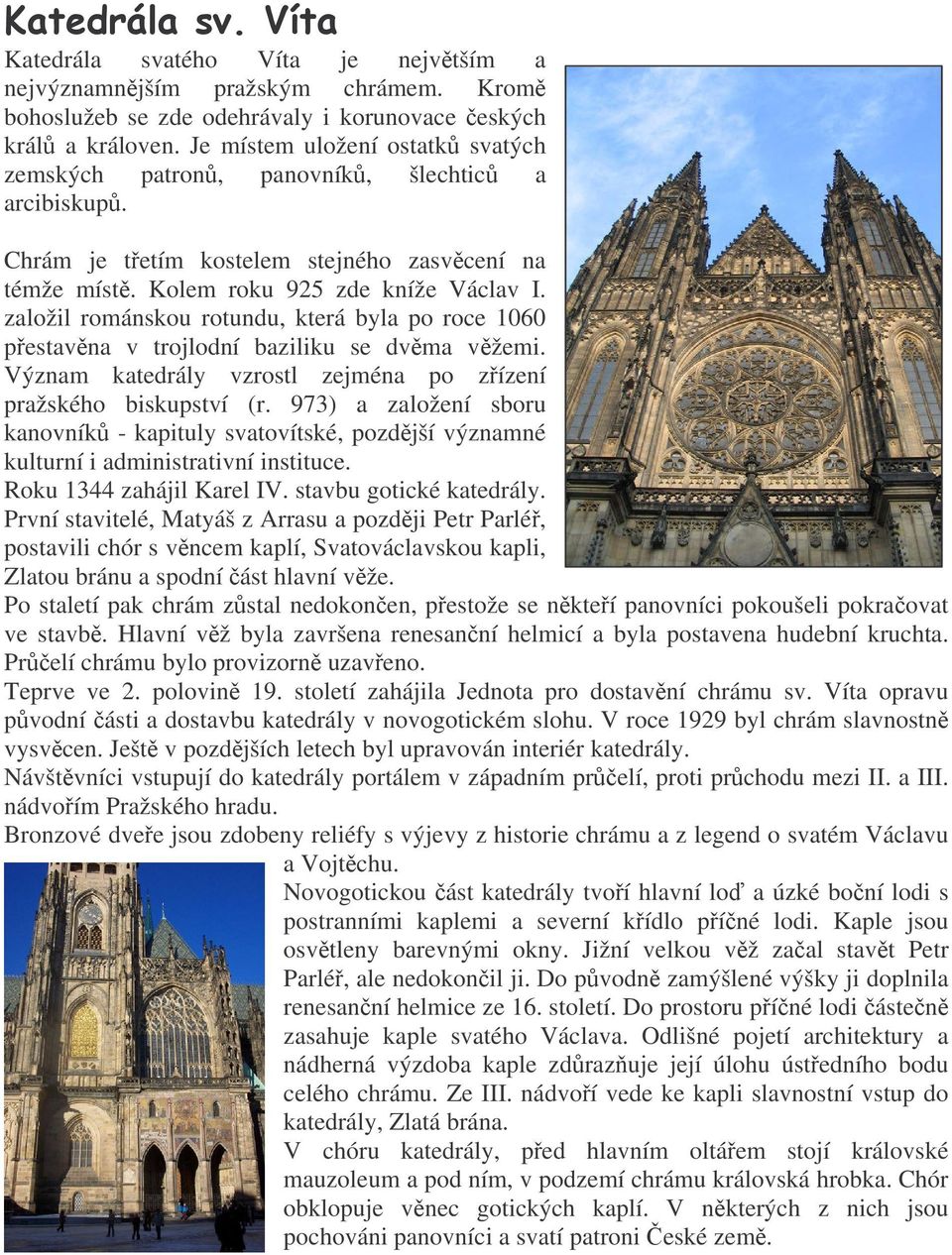 založil románskou rotundu, která byla po roce 1060 pestavna v trojlodní baziliku se dvma vžemi. Význam katedrály vzrostl zejména po zízení pražského biskupství (r.