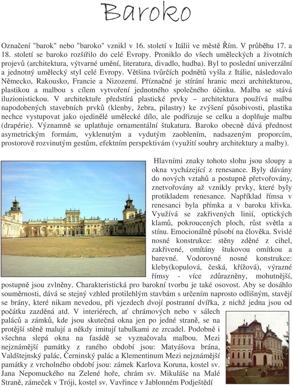 Vtšina tvrích podnt vyšla z Itálie, následovalo Nmecko, Rakousko, Francie a Nizozemí. Píznané je stírání hranic mezi architekturou, plastikou a malbou s cílem vytvoení jednotného spoleného úinku.