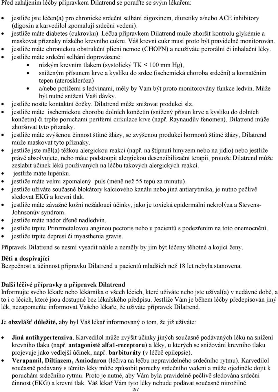 Váš krevní cukr musí proto být pravidelně monitorován. jestliže máte chronickou obstrukční plicní nemoc (CHOPN) a neužíváte perorální či inhalační léky.