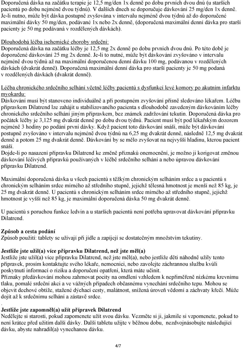 pacienty je 50 mg podávaná v rozdělených dávkách). Dlouhodobá léčba ischemické choroby srdeční: Doporučená dávka na začátku léčby je 12,5 mg 2x denně po dobu prvních dvou dnů.