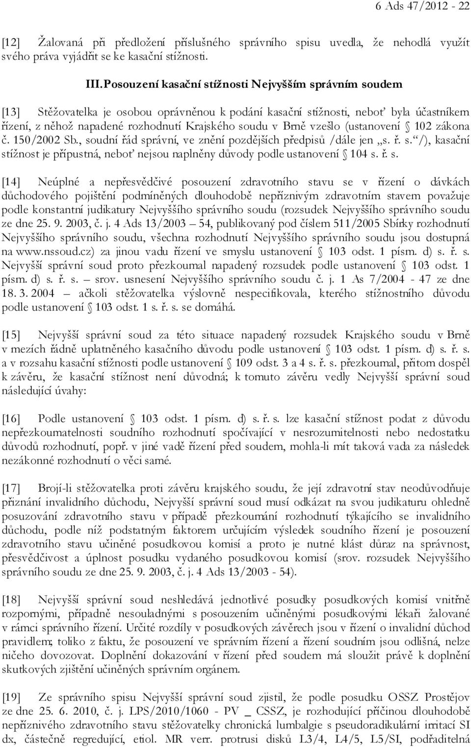 Brně vzešlo (ustanovení 102 zákona č. 150/2002 Sb., soudní řád správní, ve znění pozdějších předpisů /dále jen s. ř. s. /), kasační stížnost je přípustná, neboť nejsou naplněny důvody podle ustanovení 104 s.