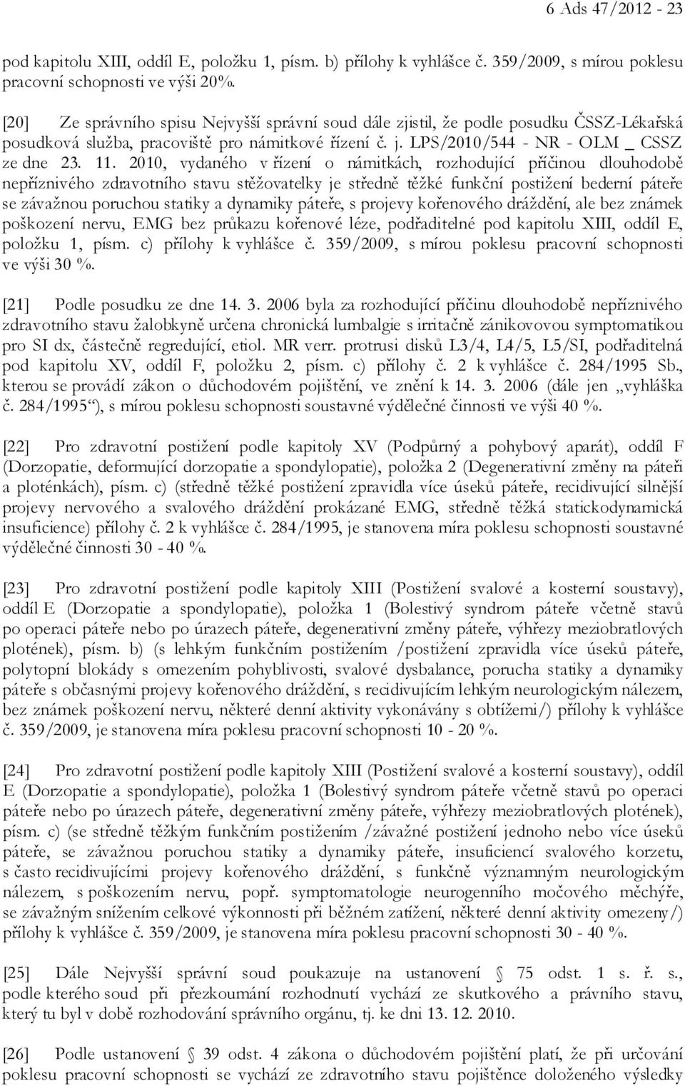 2010, vydaného v řízení o námitkách, rozhodující příčinou dlouhodobě nepříznivého zdravotního stavu stěžovatelky je středně těžké funkční postižení bederní páteře se závažnou poruchou statiky a