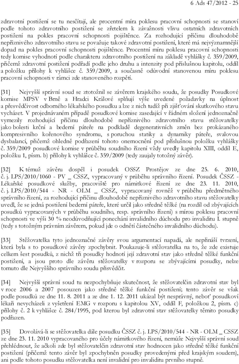 Za rozhodující příčinu dlouhodobě nepříznivého zdravotního stavu se považuje takové zdravotní postižení, které má nejvýznamnější dopad na pokles pracovní schopnosti pojištěnce.