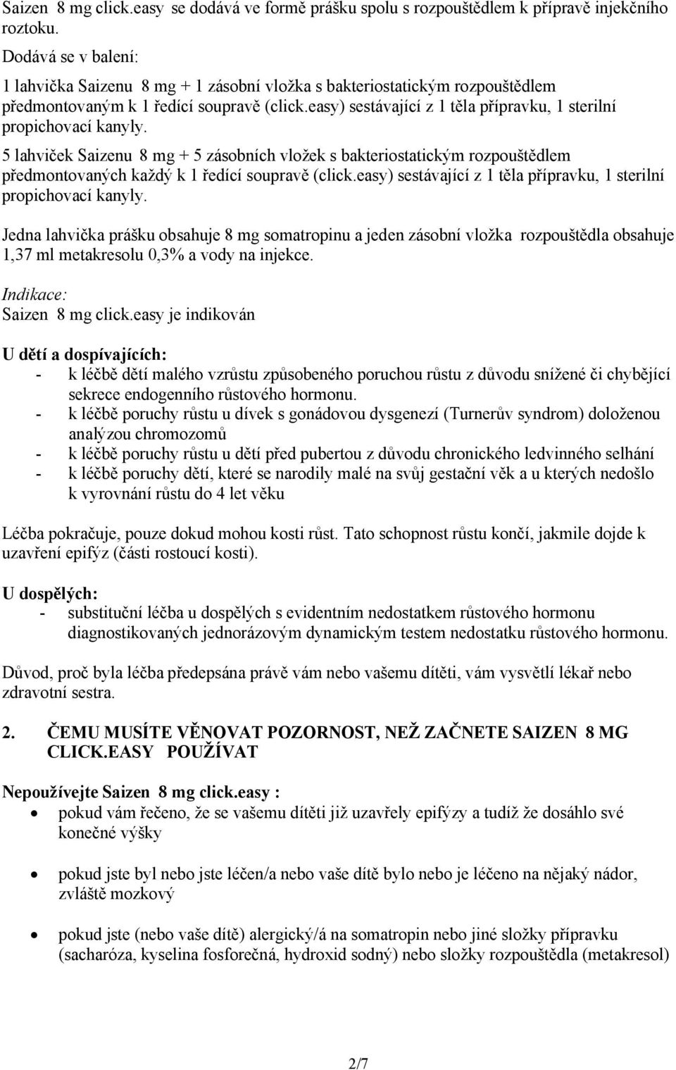 easy) sestávající z 1 těla přípravku, 1 sterilní propichovací kanyly. 5 lahviček Saizenu 8 mg + 5 zásobních vložek s bakteriostatickým rozpouštědlem předmontovaných každý k 1 ředící soupravě (click.