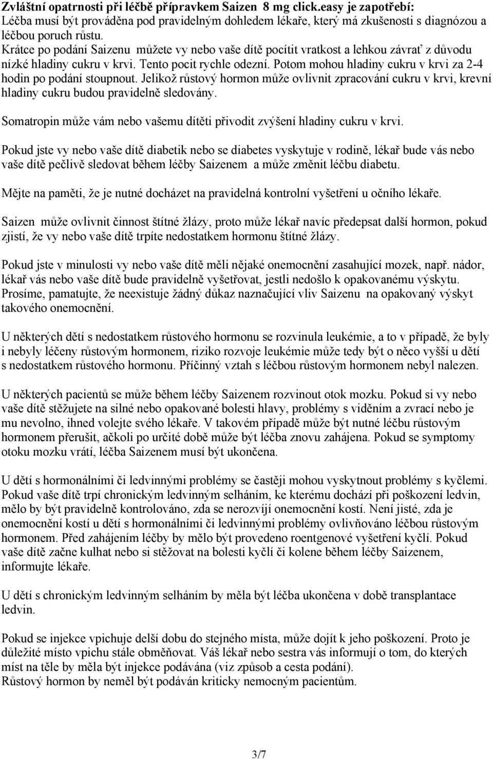 Potom mohou hladiny cukru v krvi za 2-4 hodin po podání stoupnout. Jelikož růstový hormon může ovlivnit zpracování cukru v krvi, krevní hladiny cukru budou pravidelně sledovány.