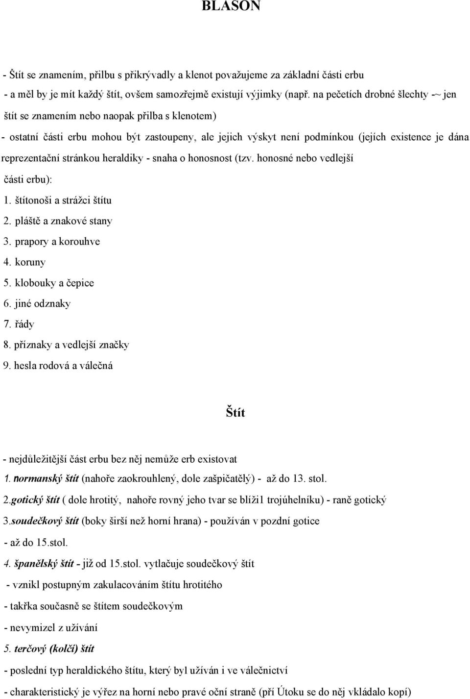 stránkou heraldiky - snaha o honosnost (tzv. honosné nebo vedlejší části erbu): 1. štítonoši a strážci štítu 2. pláště a znakové stany 3. prapory a korouhve 4. koruny 5. klobouky a čepice 6.