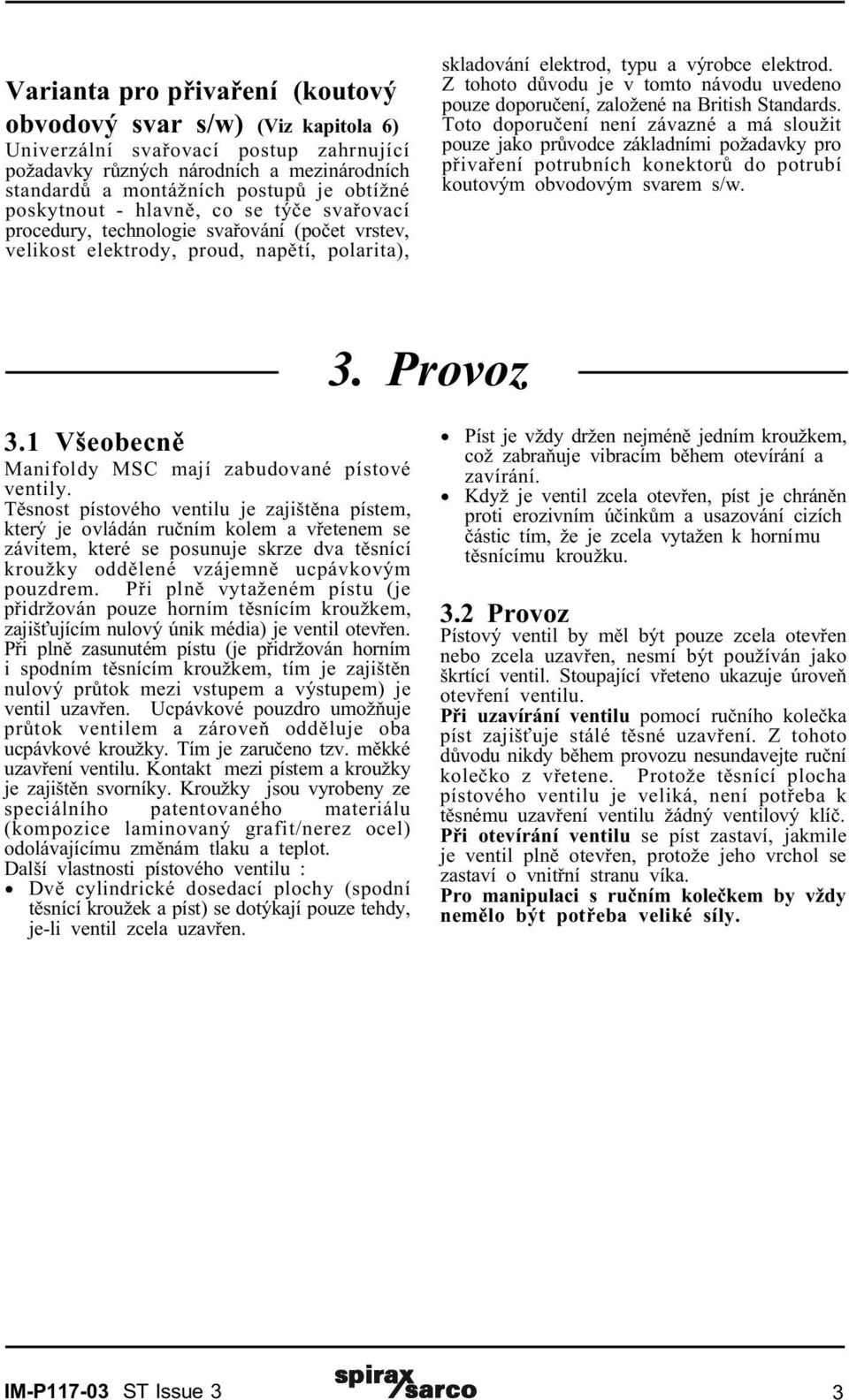 Z tohoto dùvodu je v tomto návodu uvedeno pouze doporuèení, založené na British Standards.