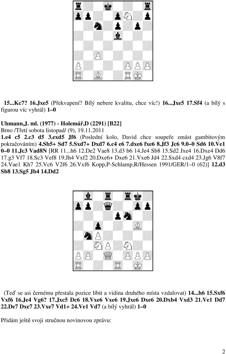c4 e6 7.dxe6 fxe6 8.Jf3 Jc6 9.0 0 Sd6 10.Ve1 0 0 11.Jc3 Vad8N [RR 11...h6 12.De2 Vae8 13.d3 b6 14.Je4 Sb8 15.Sd2 Jxe4 16.Dxe4 Dd6 17.g3 Vf7 18.Sc3 Vef8 19.Jh4 Vxf2 20.Dxe6+ Dxe6 21.Vxe6 Jd4 22.