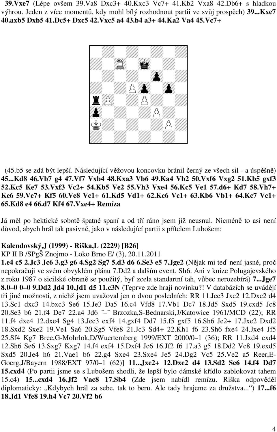 Kxa3 Vb6 49.Ka4 Vb2 50.Vxf6 Vxg2 51.Kb5 gxf3 52.Kc5 Ke7 53.Vxf3 Vc2+ 54.Kb5 Ve2 55.Vh3 Vxe4 56.Kc5 Ve1 57.d6+ Kd7 58.Vh7+ Ke6 59.Ve7+ Kf5 60.Ve8 Vc1+ 61.Kd5 Vd1+ 62.Kc6 Vc1+ 63.Kb6 Vb1+ 64.