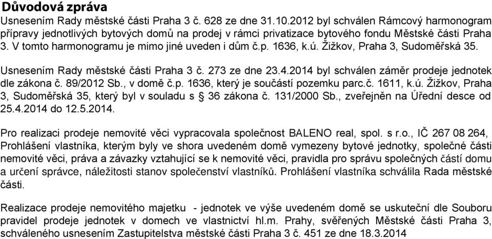 ú. Žižkov, Praha 3, Sudoměřská 35. Usnesením Rady městské části Praha 3 č. 273 ze dne 23.4.2014 byl schválen záměr prodeje jednotek dle zákona č. 89/2012 Sb., v domě č.p. 1636, který je součástí pozemku parc.