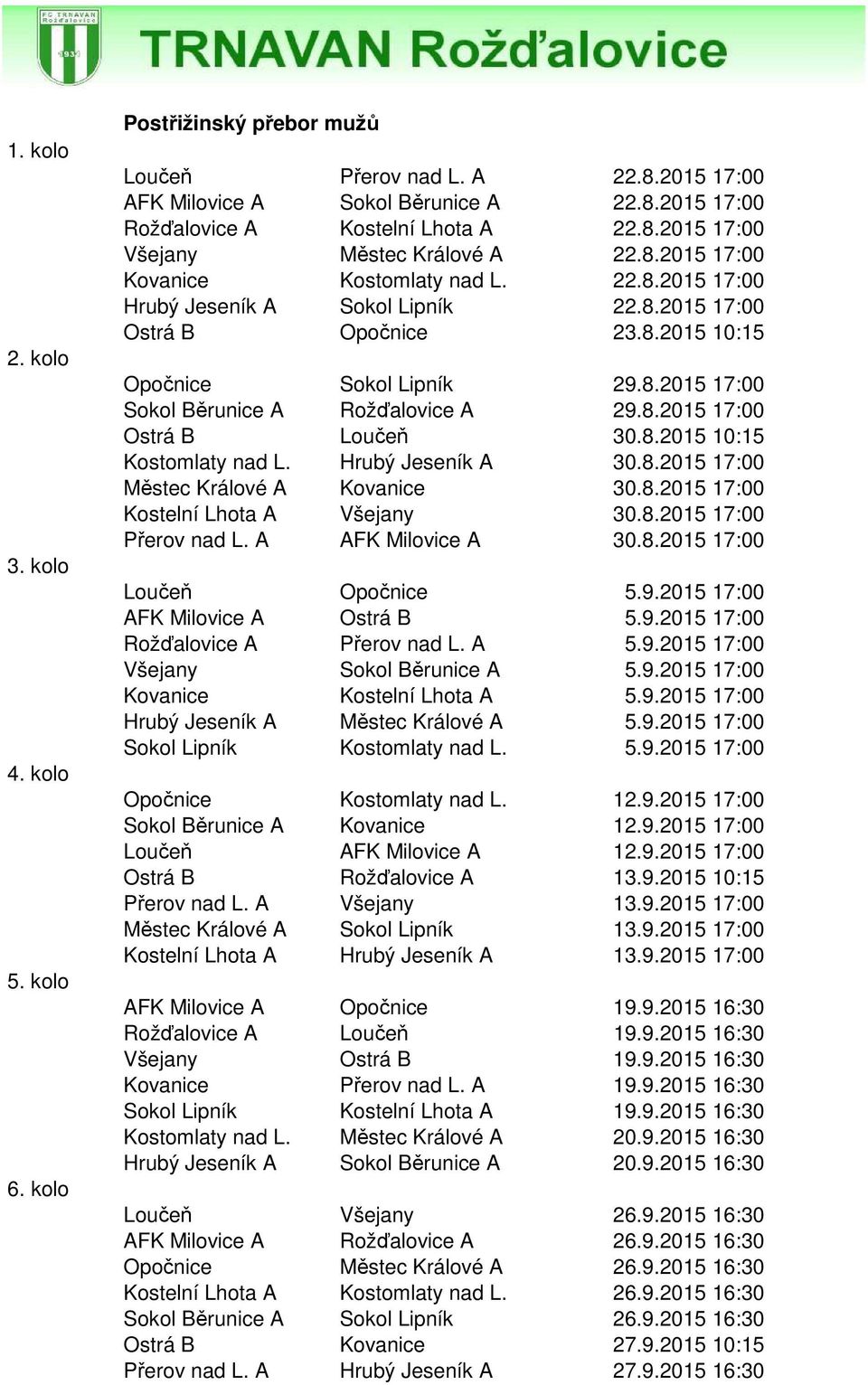 Hrubý Jeseník A 30.8.2015 17:00 Městec Králové A Kovanice 30.8.2015 17:00 Kostelní Lhota A Všejany 30.8.2015 17:00 Přerov nad L. A AFK Milovice A 30.8.2015 17:00 Loučeň Opočnice 5.9.