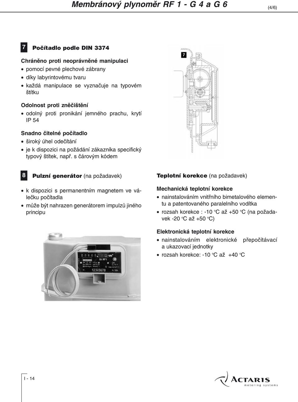 s èárovým kódem 8 Pulzní generátor (na požadavek) Teplotní korekce (na požadavek) k dispozici s permanentním magnetem ve váleèku poèítadla mùže být nahrazen generátorem impulzù jiného principu