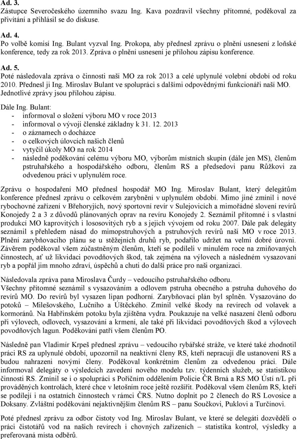 Poté následovala zpráva o činnosti naší MO za rok 2013 a celé uplynulé volební období od roku 2010. Přednesl ji Ing. Miroslav Bulant ve spolupráci s dalšími odpovědnými funkcionáři naší MO.