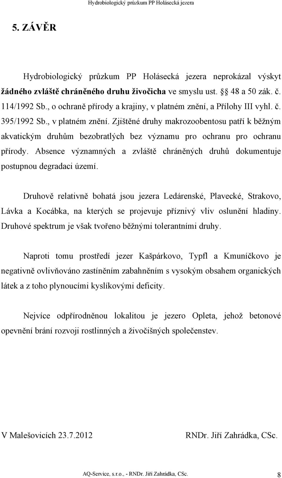 Absence významných a zvláště chráněných druhů dokumentuje postupnou degradaci území.