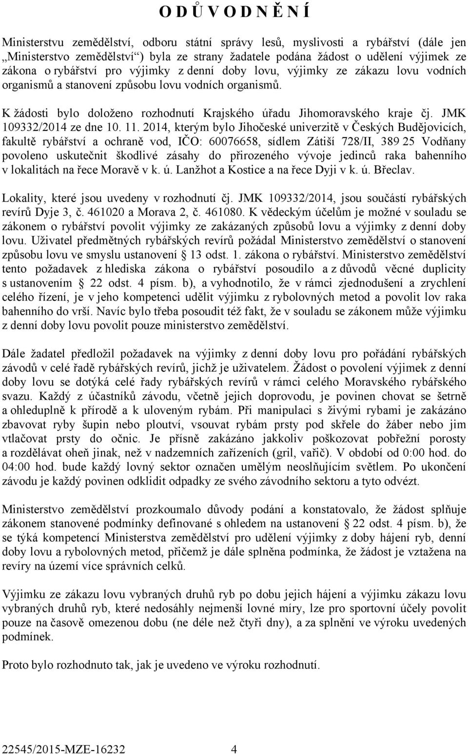 K žádosti bylo doloženo rozhodnutí Krajského úřadu Jihomoravského kraje čj. JMK 109332/2014 ze dne 10. 11.