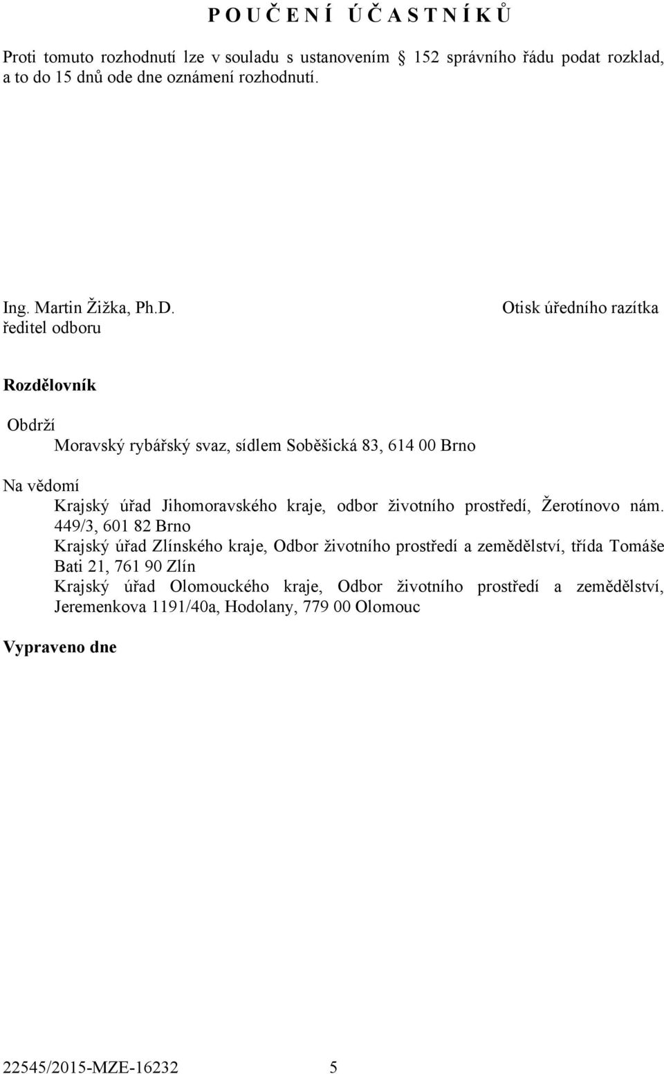 ředitel odboru Otisk úředního razítka Rozdělovník Obdrží Moravský rybářský svaz, sídlem Soběšická 83, 614 00 Brno Na vědomí Krajský úřad Jihomoravského kraje, odbor