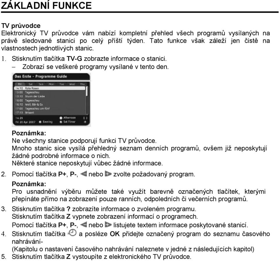 Ne všechny stanice podporují funkci TV průvodce. Mnoho stanic sice vysílá přehledný seznam denních programů, ovšem již neposkytují žádné podrobné informace o nich.