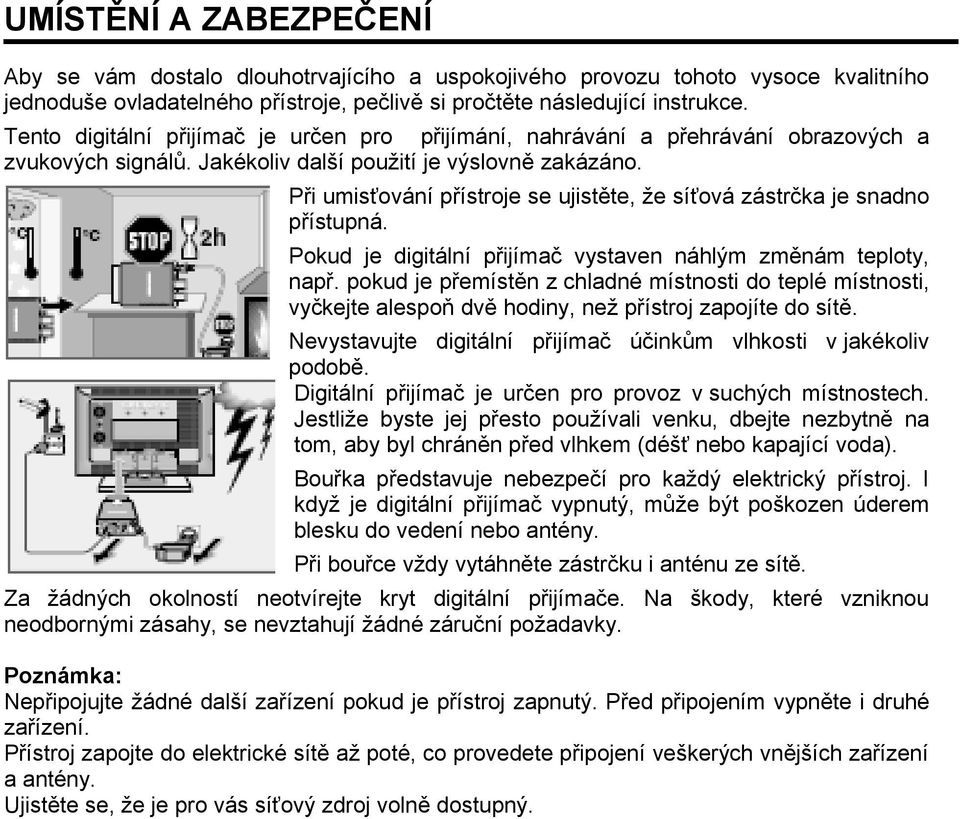 Při umisťování přístroje se ujistěte, že síťová zástrčka je snadno přístupná. Pokud je digitální přijímač vystaven náhlým změnám teploty, např.