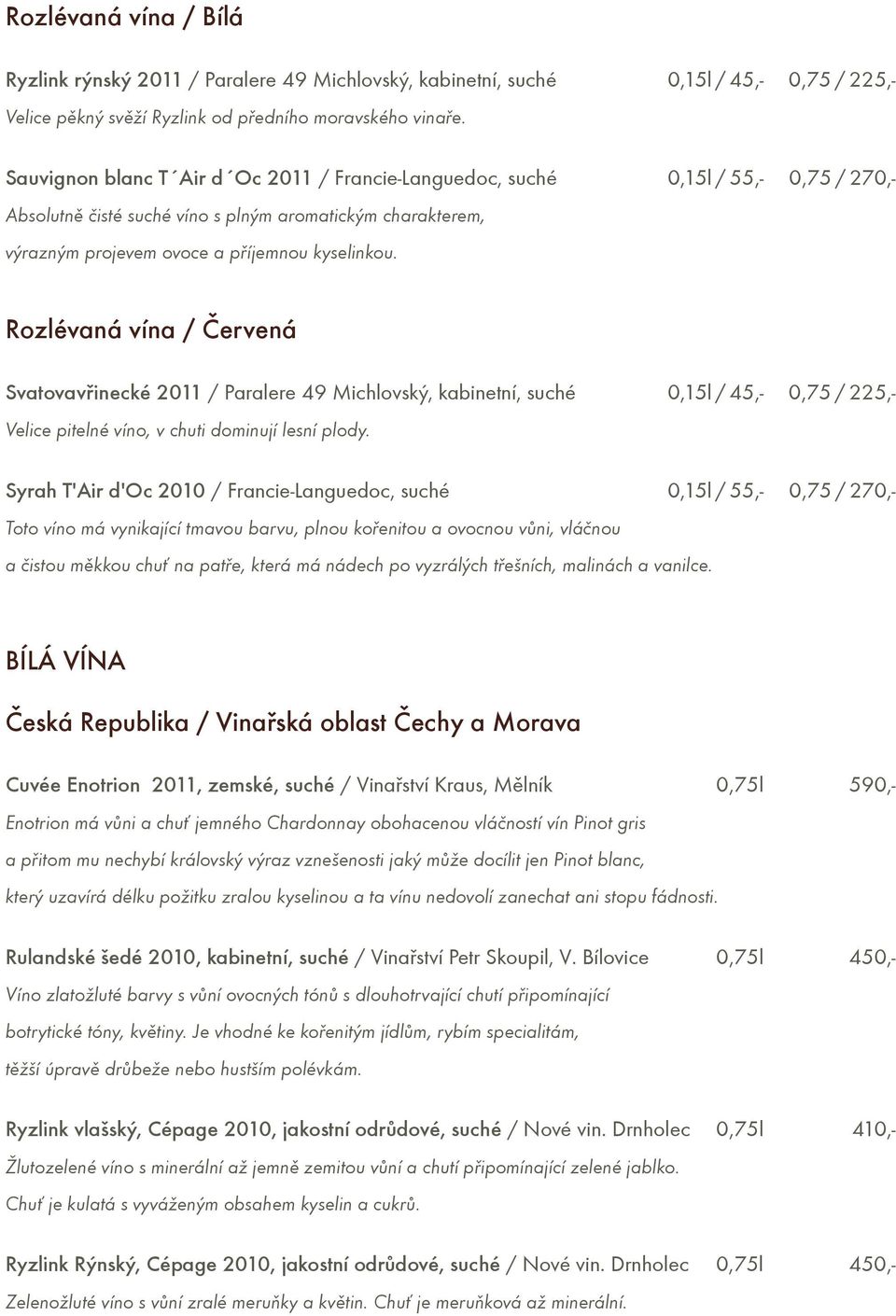 Rozlévaná vína / Èervená Svatovavøinecké 2011 / Paralere 49 Michlovský, kabinetní, suché 0,15l / 45,- 0,75 / 225,- Velice pitelné víno, v chuti dominují lesní plody.