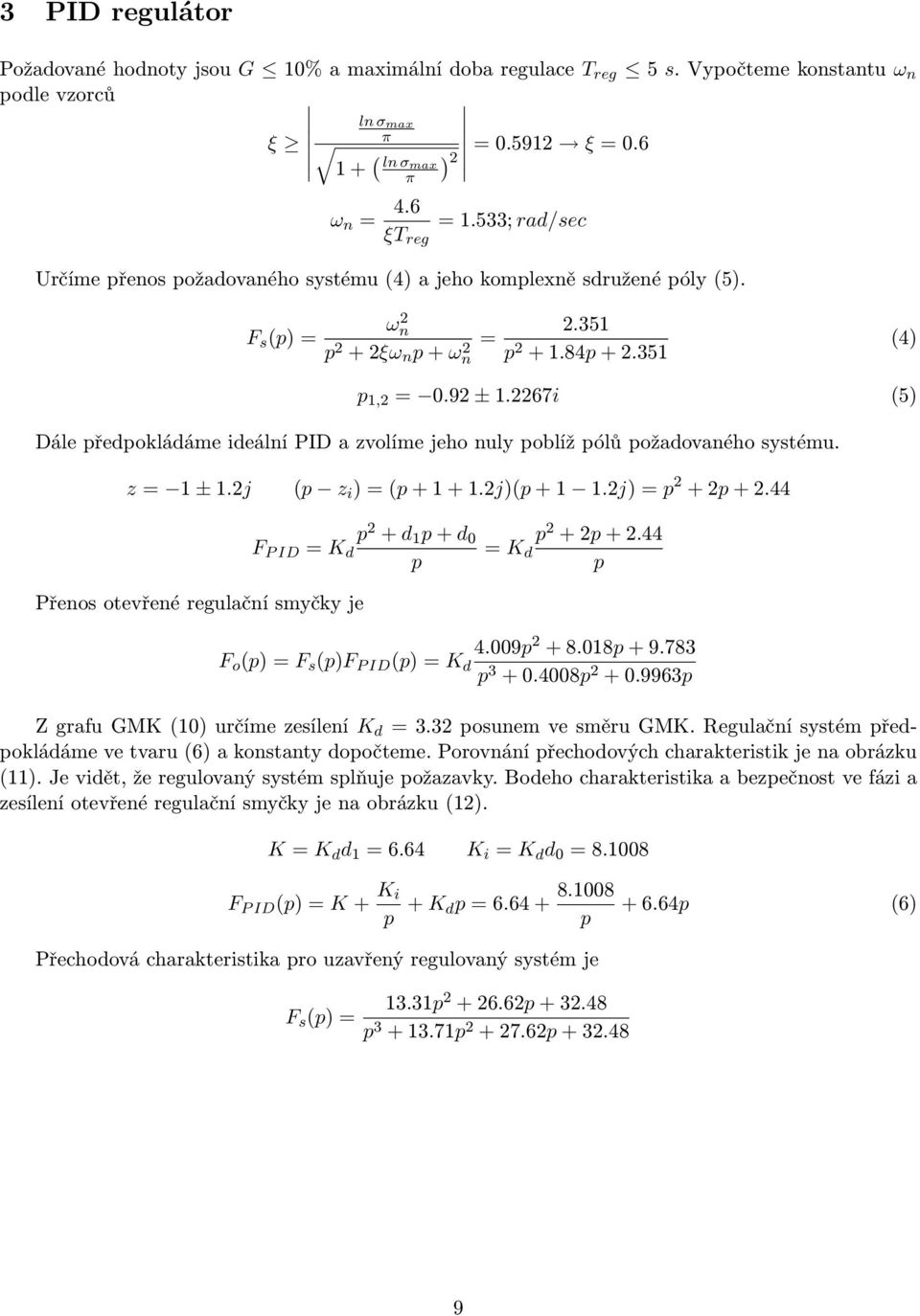 2267i (5) Dále předpokládáme ideální PID a zvolíme jeho nuly poblíž pólů požadovaného systému. z = 1 ± 1.2j (p z i ) = (p + 1 + 1.2j)(p + 1 1.2j) = p 2 + 2p + 2.