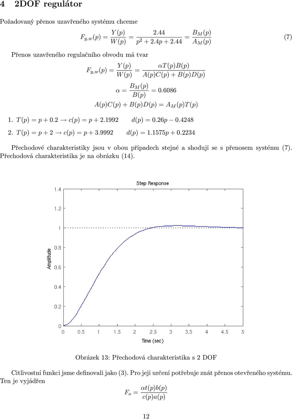 6086 A(p)C(p) + B(p)D(p) = A M (p)t (p) 1. T (p) = p + 0.2 c(p) = p + 2.1992 d(p) = 0.26p 0.4248 2. T (p) = p + 2 c(p) = p + 3.9992 d(p) = 1.1575p + 0.