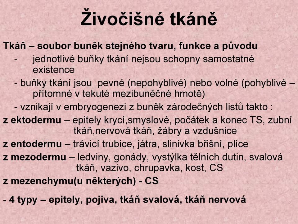 krycí,smyslové, počátek a konec TS, zubní tkáň,nervová tkáň, žábry a vzdušnice z entodermu trávicí trubice, játra, slinivka břišní, plíce z mezodermu