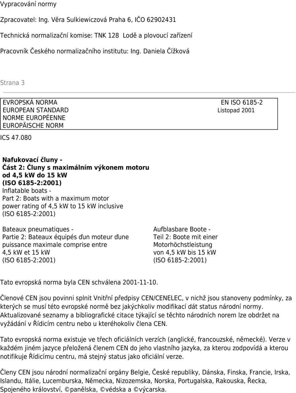 080 Nafukovací čluny - Část 2: Čluny s maximálním výkonem motoru od 4,5 kw do 15 kw (ISO 6185-2:2001) Inflatable boats - Part 2: Boats with a maximum motor power rating of 4,5 kw to 15 kw inclusive
