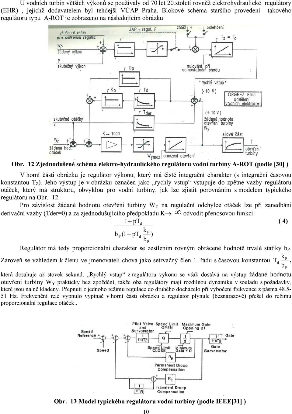 2 Zjednodušené schéma elektro-hydraulického regulátoru vodní turbíny -ROT (podle [30] ) V horní části obrázku je regulátor výkonu, který má čistě integrační charakter (s integrační časovou konstantou