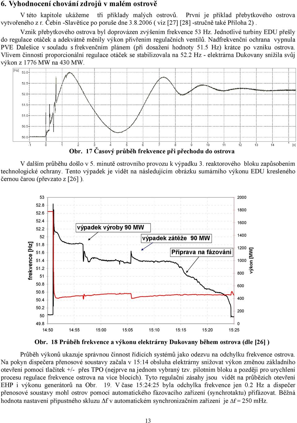 Jednotlivé turbíny EDU přešly do regulace otáček a adekvátně měnily výkon přivřením regulačních ventilů.