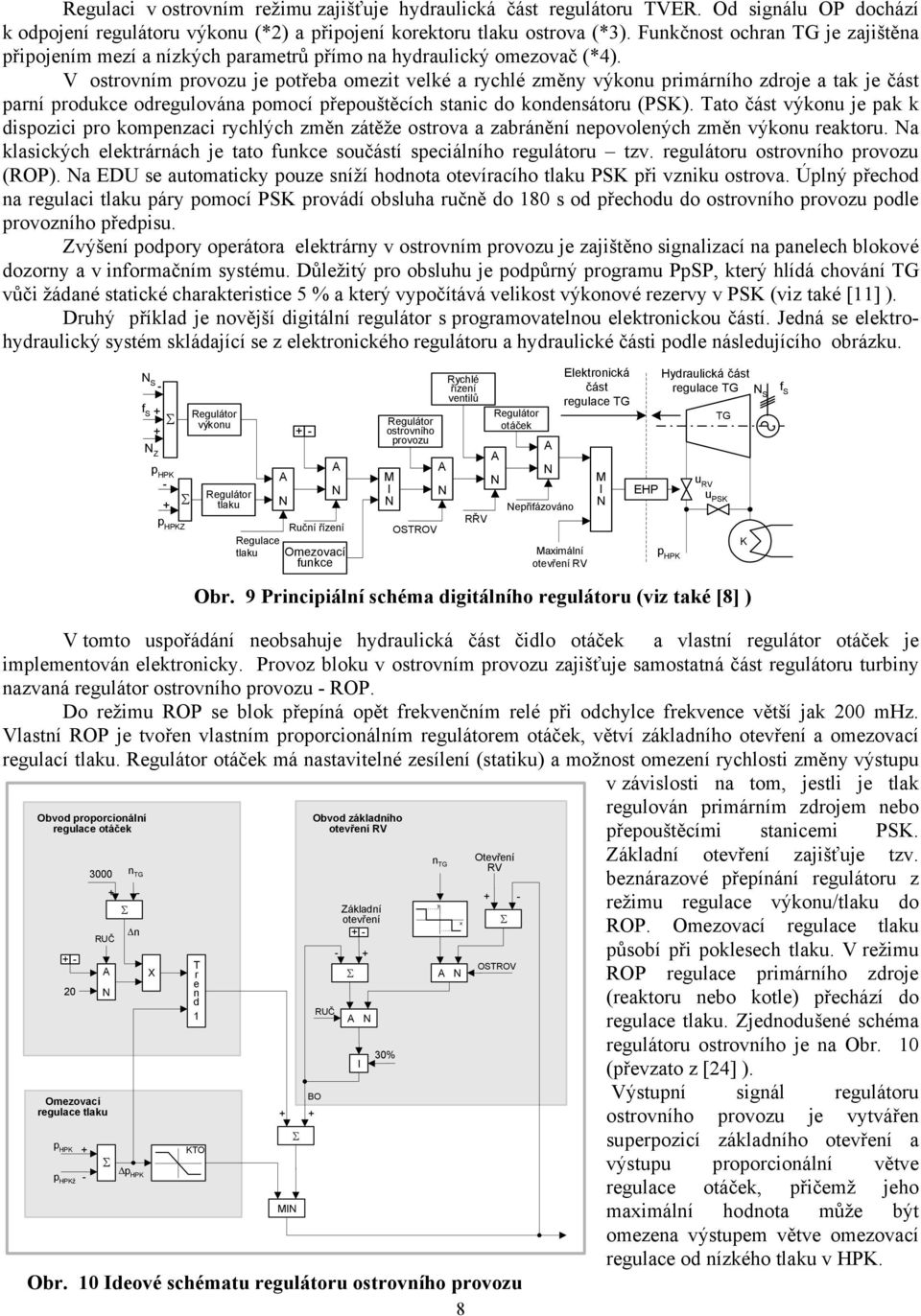 V ostrovním provozu je potřeba omezit velké a rychlé změny výkonu primárního zdroje a tak je část parní produkce odregulována pomocí přepouštěcích stanic do kondensátoru (PSK).