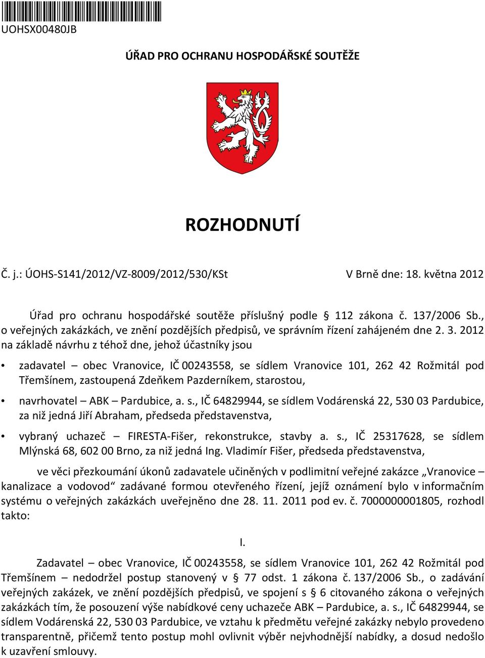 2012 na základě návrhu z téhož dne, jehož účastníky jsou zadavatel obec Vranovice, IČ 00243558, se sídlem Vranovice 101, 262 42 Rožmitál pod Třemšínem, zastoupená Zdeňkem Pazderníkem, starostou,