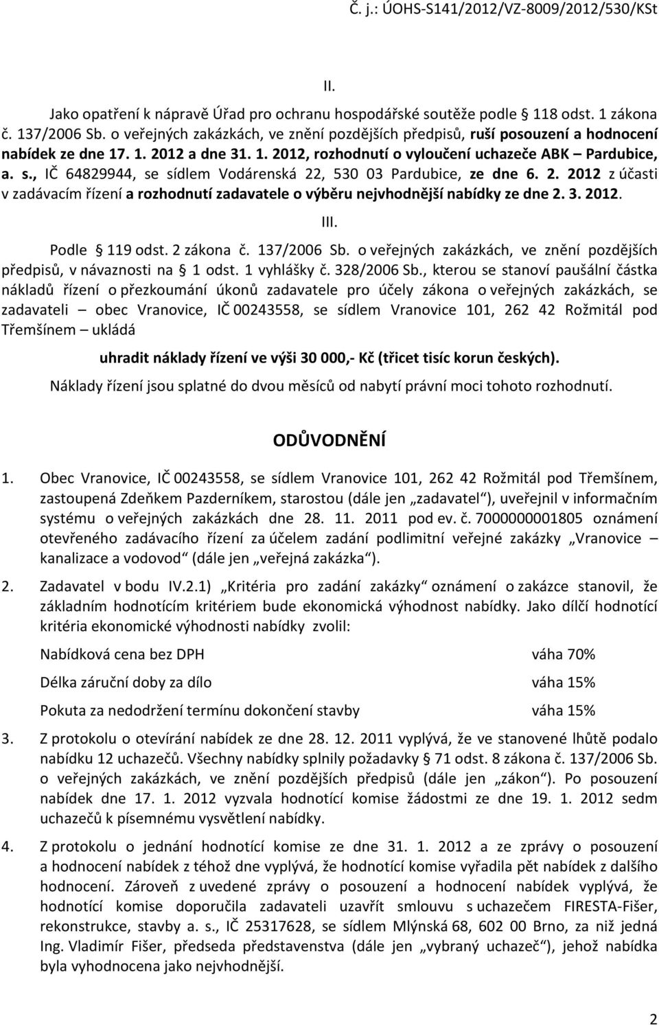 , IČ 64829944, se sídlem Vodárenská 22, 530 03 Pardubice, ze dne 6. 2. 2012 zúčasti v zadávacím řízení a rozhodnutí zadavatele o výběru nejvhodnější nabídky ze dne 2. 3. 2012. III. Podle 119 odst.