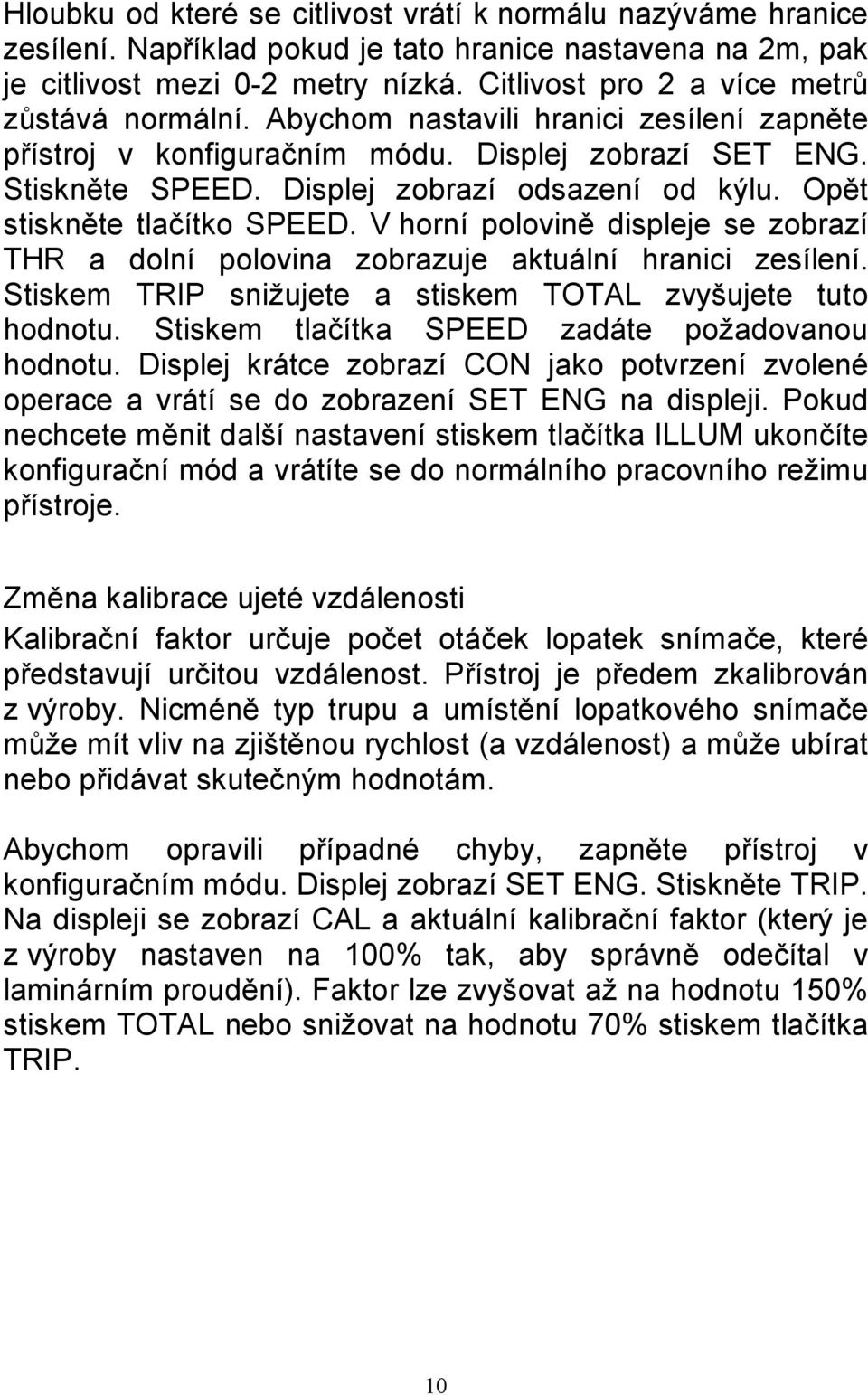 Opět stiskněte tlačítko SPEED. V horní polovině displeje se zobrazí THR a dolní polovina zobrazuje aktuální hranici zesílení. Stiskem TRIP snižujete a stiskem TOTAL zvyšujete tuto hodnotu.