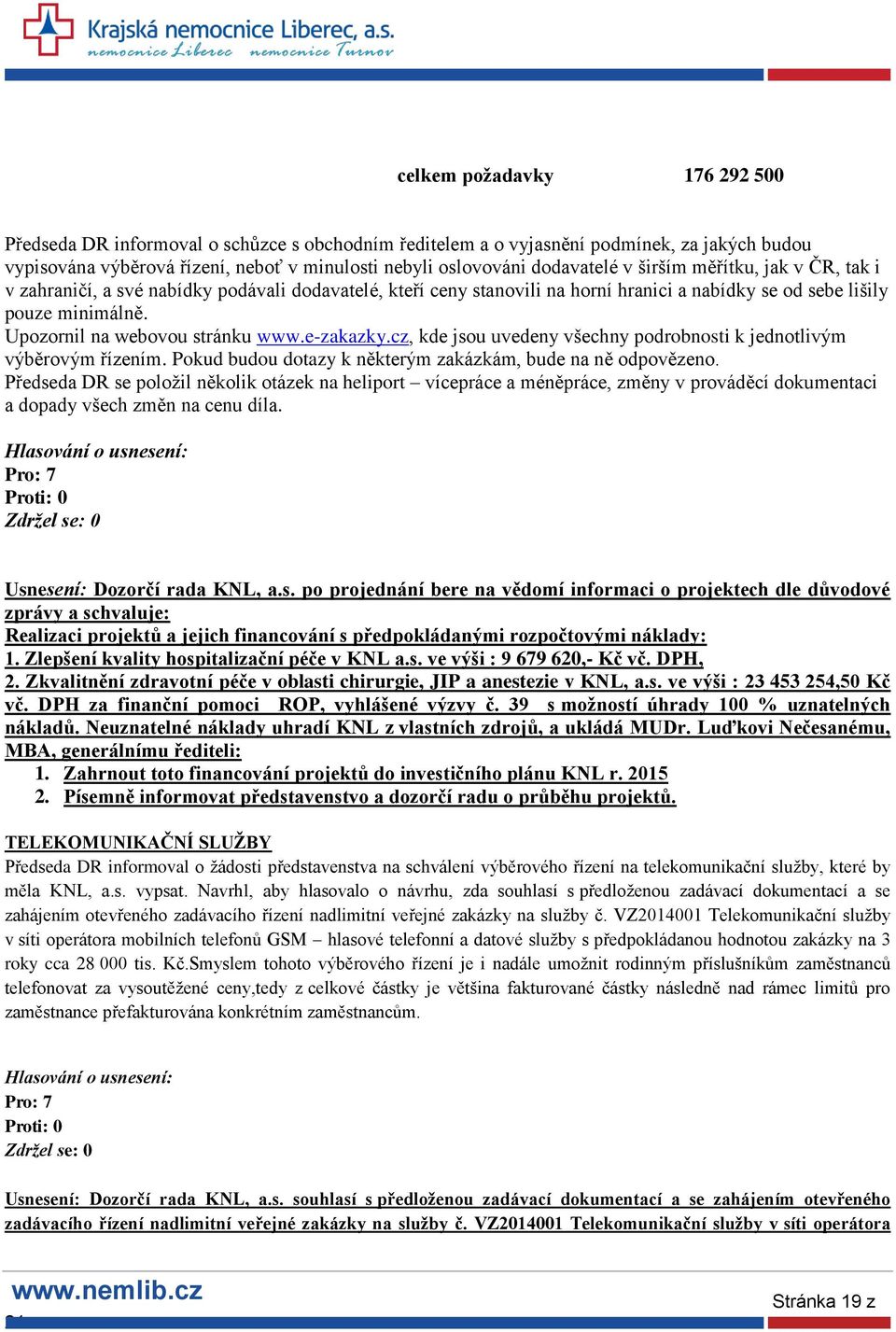 e-zakazky.cz, kde jsou uvedeny všechny podrobnosti k jednotlivým výběrovým řízením. Pokud budou dotazy k některým zakázkám, bude na ně odpovězeno.