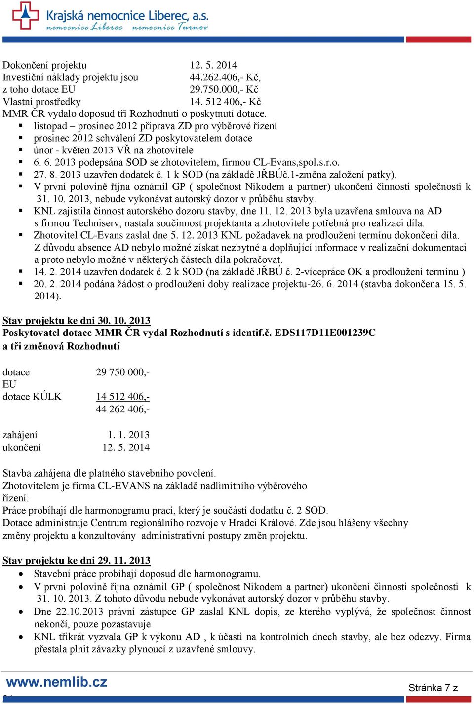 listopad prosinec 2012 příprava ZD pro výběrové řízení prosinec 2012 schválení ZD poskytovatelem dotace únor - květen 2013 VŘ na zhotovitele 6.