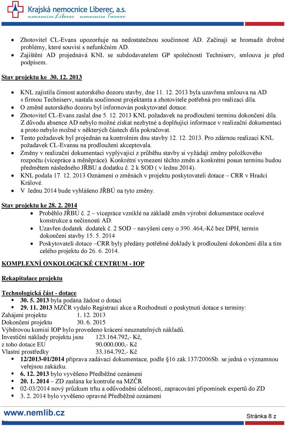 2013 KNL zajistila činnost autorského dozoru stavby, dne 11. 12. 2013 byla uzavřena smlouva na AD s firmou Techniserv, nastala součinnost projektanta a zhotovitele potřebná pro realizaci díla.