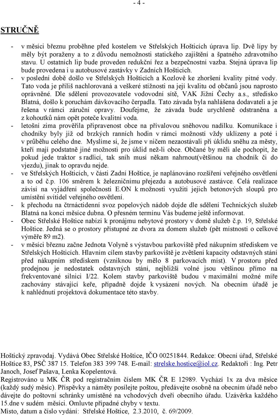 - v poslední době došlo ve Střelských Hošticích a Kozlově ke zhoršení kvality pitné vody. Tato voda je příliš nachlorovaná a veškeré stížnosti na její kvalitu od občanů jsou naprosto oprávněné.