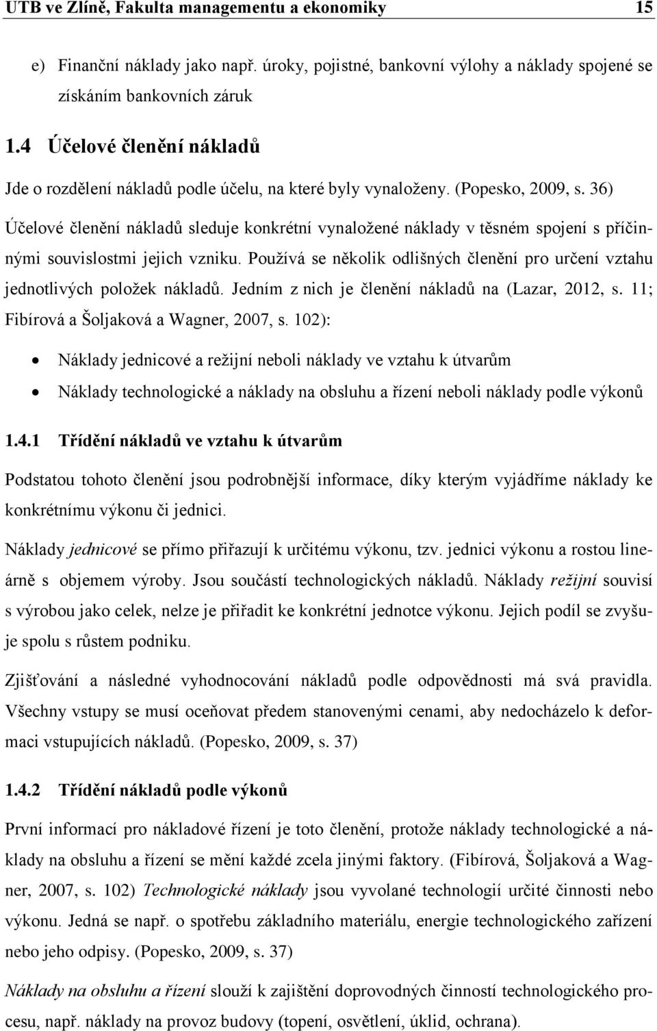 36) Účelové členění nákladů sleduje konkrétní vynaložené náklady v těsném spojení s příčinnými souvislostmi jejich vzniku.