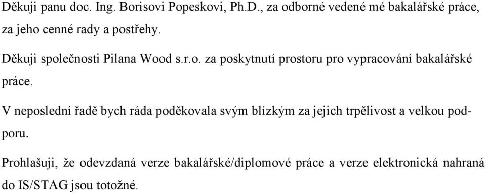 V neposlední řadě bych ráda poděkovala svým blízkým za jejich trpělivost a velkou podporu.