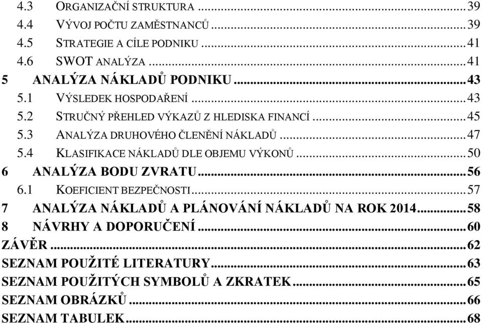 4 KLASIFIKACE NÁKLADŮ DLE OBJEMU VÝKONŮ... 50 6 ANALÝZA BODU ZVRATU... 56 6.1 KOEFICIENT BEZPEČNOSTI.