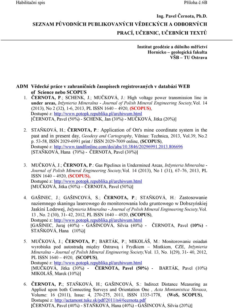 14 (2013), No 2 (32), 1-6, 2013, PL ISSN 1640 4920, (SCOPUS), Dostupné z: http://www.potopk.republika.pl/archiwum.html [ČERNOTA, Pavel (50%) - SCHENK, Jan (30%) - MUČKOVÁ, Jitka (20%)] 2. STAŇKOVÁ, H.