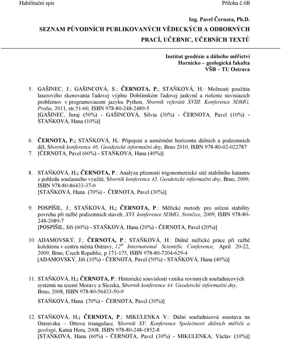 Konference SDMG, Praha, 2011, str.51-60, ISBN 978-80-248-2489-5 [GAŠINEC, Juraj (50%) - GAŠINCOVÁ, Silvia (30%) - ČERNOTA, Pavel (10%) - STAŇKOVÁ, Hana (10%)] 6. ČERNOTA, P.; STAŇKOVÁ, H.