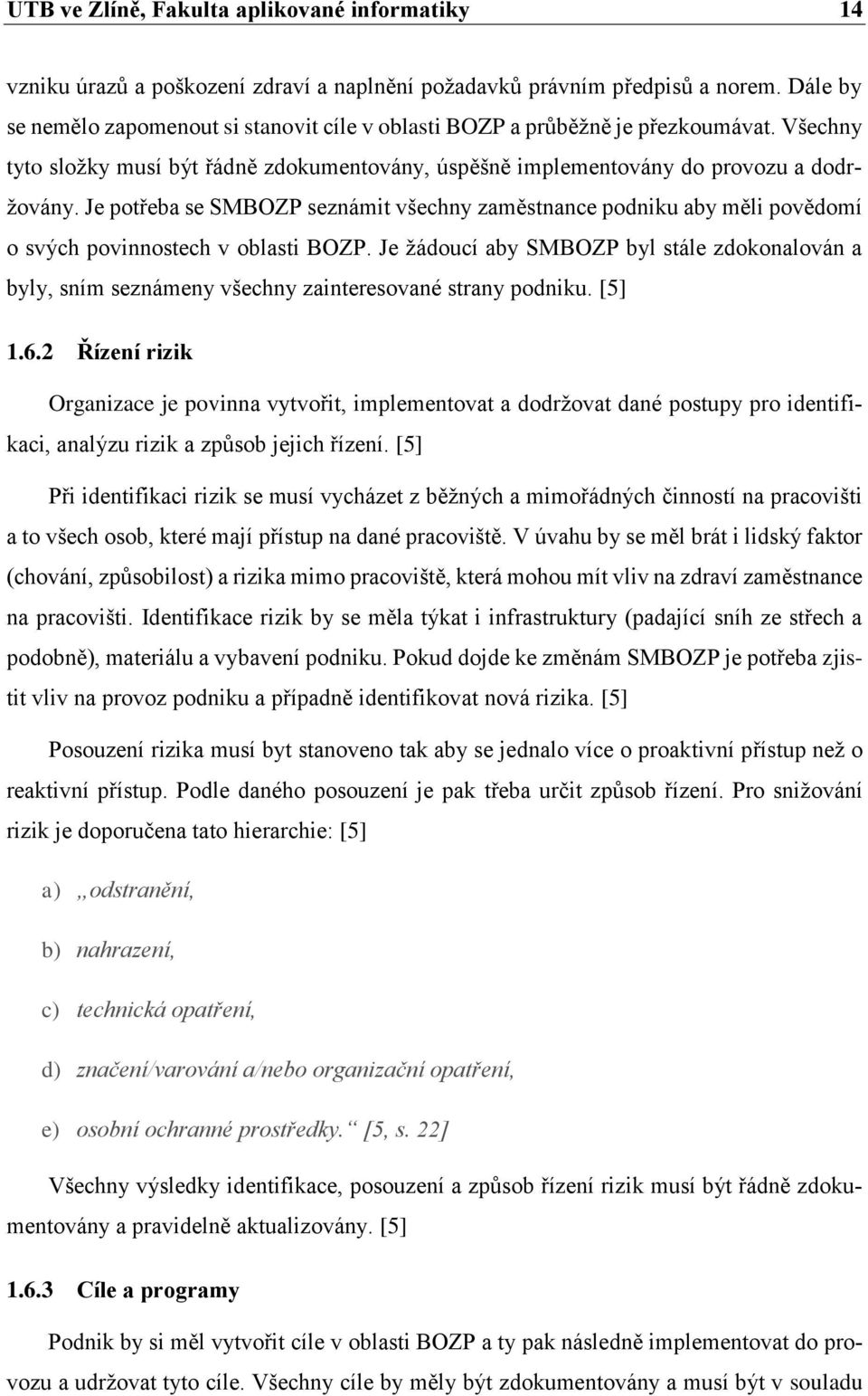 Je potřeba se SMBOZP seznámit všechny zaměstnance podniku aby měli povědomí o svých povinnostech v oblasti BOZP.