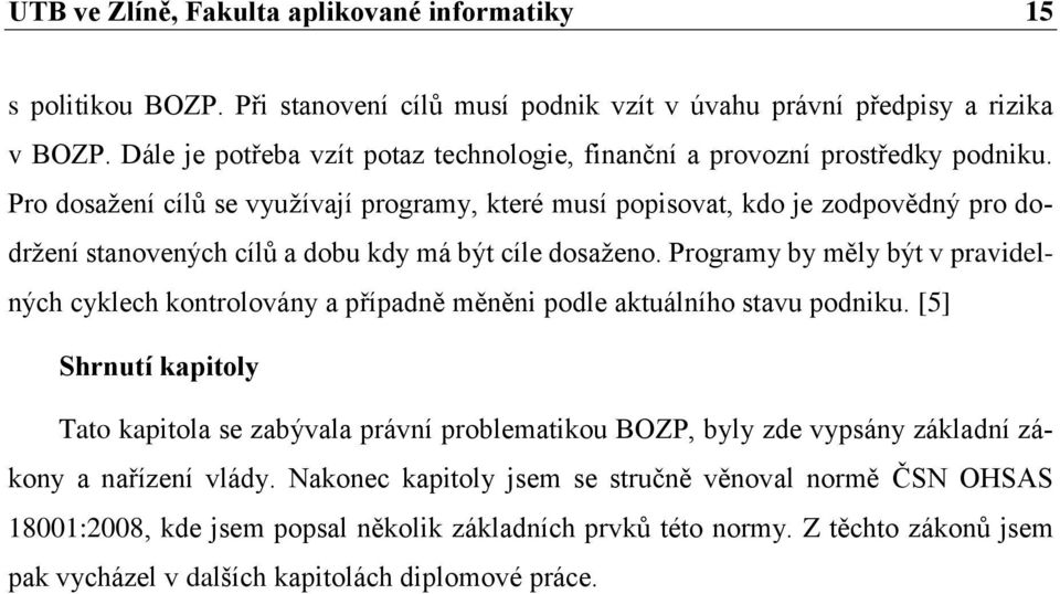 Pro dosažení cílů se využívají programy, které musí popisovat, kdo je zodpovědný pro dodržení stanovených cílů a dobu kdy má být cíle dosaženo.