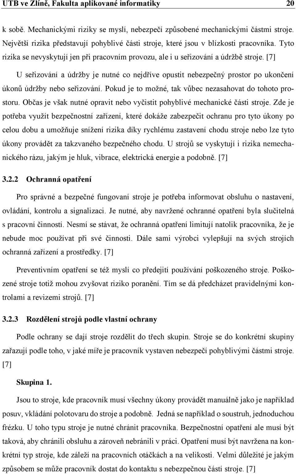 [7] U seřizování a údržby je nutné co nejdříve opustit nebezpečný prostor po ukončení úkonů údržby nebo seřizování. Pokud je to možné, tak vůbec nezasahovat do tohoto prostoru.